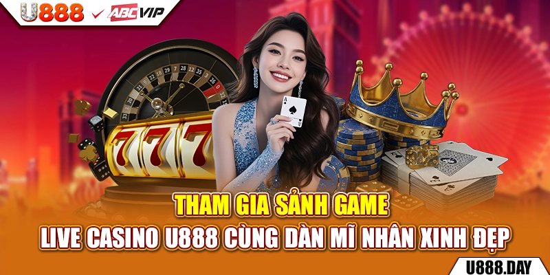 Tham gia sảnh game live casino U888 cùng dàn mỹ nhân xinh đẹp