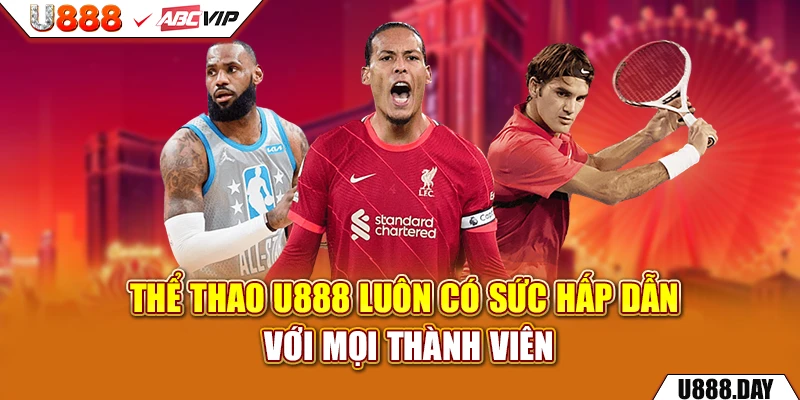 Thể Thao U888 luôn có sức hấp dẫn với mọi thành viên